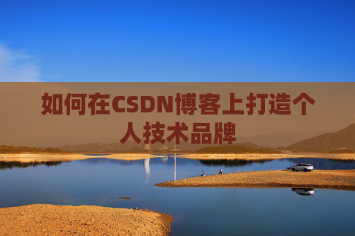 如何在CSDN博客上打造个人技术品牌